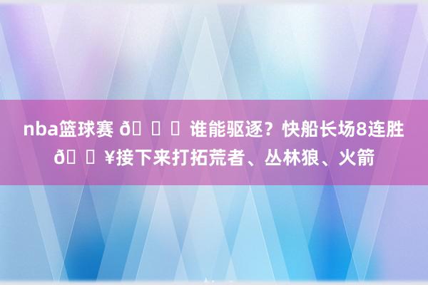 nba篮球赛 😉谁能驱逐？快船长场8连胜🔥接下来打拓荒者、丛林狼、火箭