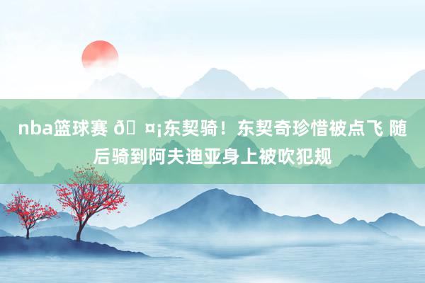 nba篮球赛 🤡东契骑！东契奇珍惜被点飞 随后骑到阿夫迪亚身上被吹犯规