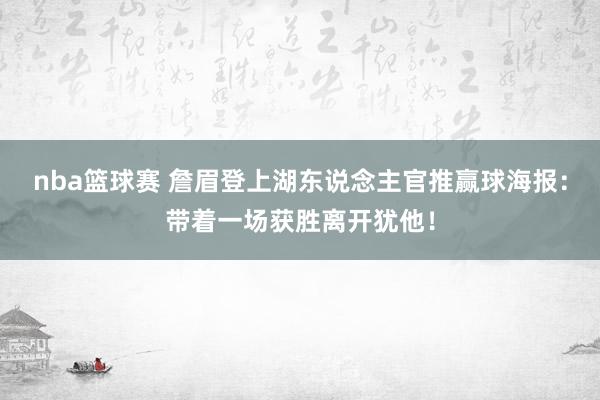 nba篮球赛 詹眉登上湖东说念主官推赢球海报：带着一场获胜离开犹他！