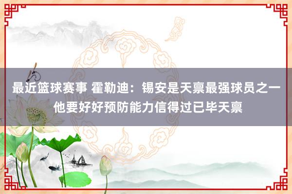 最近篮球赛事 霍勒迪：锡安是天禀最强球员之一 他要好好预防能