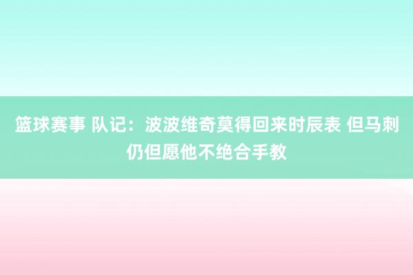 篮球赛事 队记：波波维奇莫得回来时辰表 但马刺仍但愿他不绝合