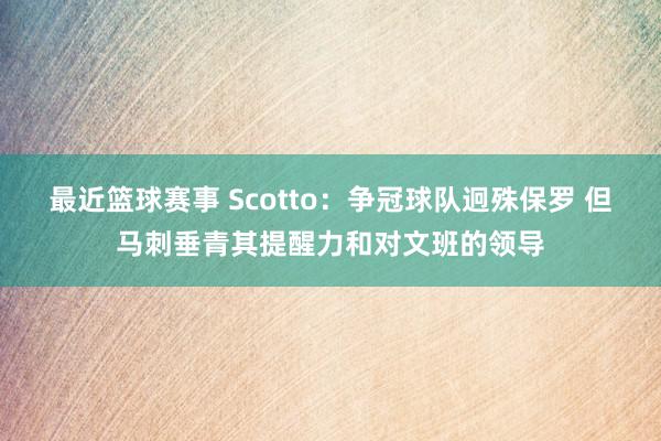 最近篮球赛事 Scotto：争冠球队迥殊保罗 但马刺垂青其提醒力和对文班的领导